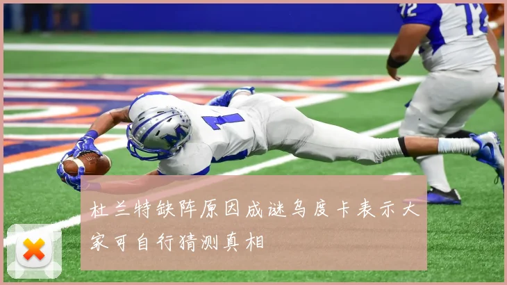 杜兰特缺阵原因成谜乌度卡表示大家可自行猜测真相