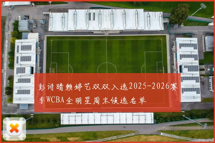 彭诗晴赖婷艺双双入选2025-2026赛季WCBA全明星周末候选名单