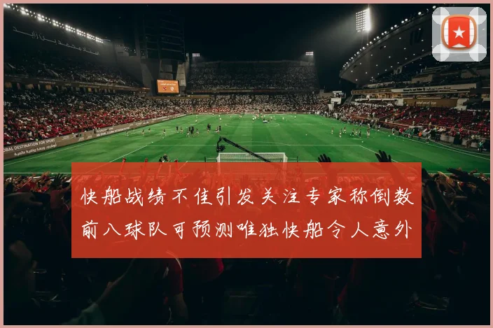 快船战绩不佳引发关注专家称倒数前八球队可预测唯独快船令人意外