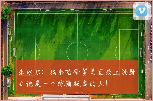 米切尔：我和哈登算是直接上场磨合他是一个球商极高的人！