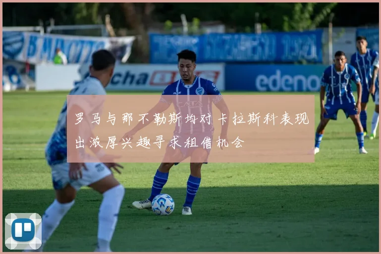罗马与那不勒斯均对卡拉斯科表现出浓厚兴趣寻求租借机会