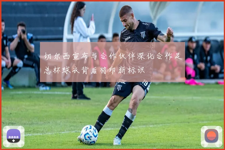 切尔西宣布与合作伙伴深化合作足总杯球衣背后将印新标识